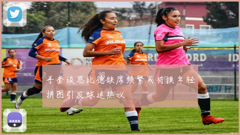 手套谈恩比德缺席频繁或将换年轻拼图引发球迷热议