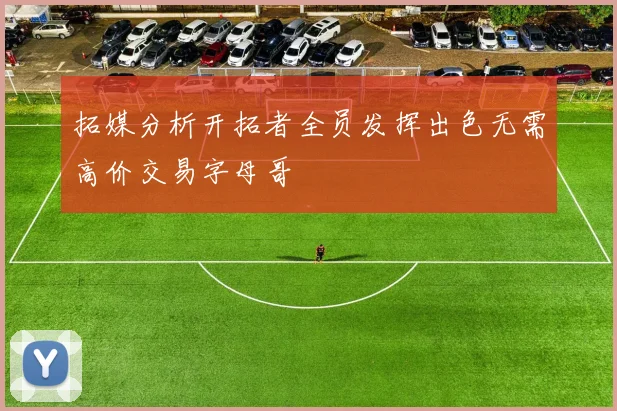 拓媒分析开拓者全员发挥出色无需高价交易字母哥