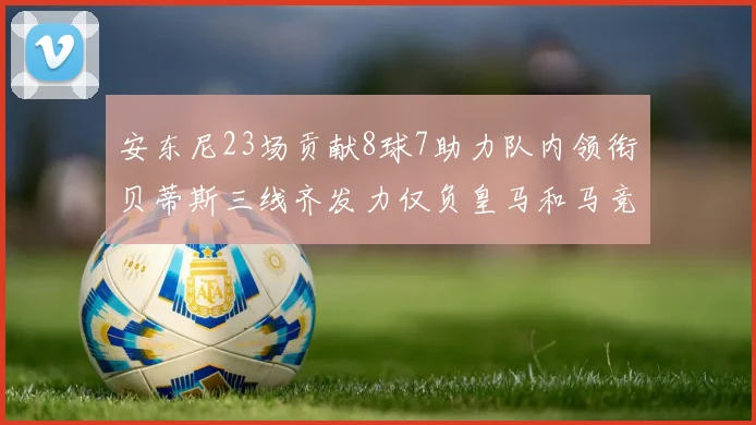 安东尼23场贡献8球7助力队内领衔贝蒂斯三线齐发力仅负皇马和马竞