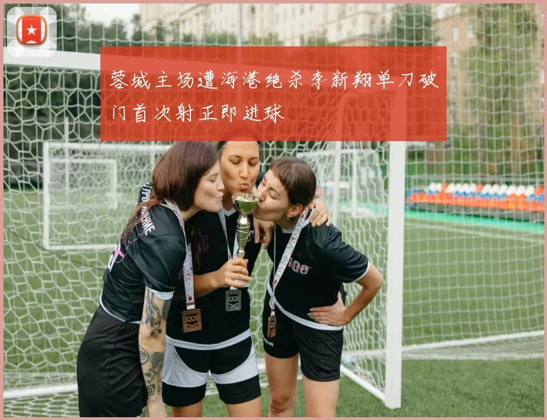 蓉城主场遭海港绝杀李新翔单刀破门首次射正即进球